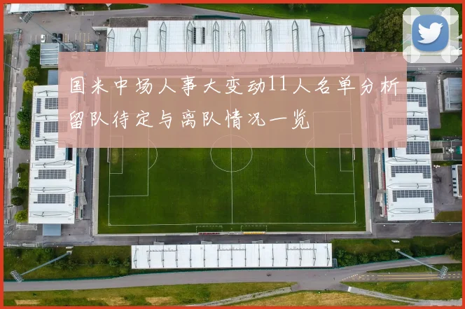 国米中场人事大变动11人名单分析留队待定与离队情况一览
